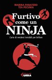 Furtivo come un ninja. L'arte di rendersi invisibili per eccellere Furtivo come un ninja. L'arte di rendersi invisibili per eccellere