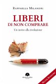 Liberi di non comprare. Un invito alla rivoluzione Liberi di non comprare. Un invito alla rivoluzione