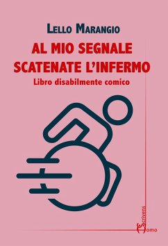 Al mio segnale scatenate l'infermo. Libro disabilmente comico - Marangio, Lello