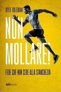 Cover Non mollare! Fede che non cede alla stanchezza