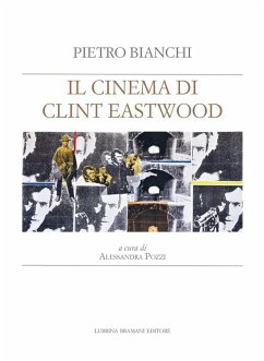 Il cinema di Clint Eastwood. A partire dal ciclo di lezioni di Bruno Fornara - Bianchi, Pietro Il cinema di Clint Eastwood. A partire dal ciclo di lezioni di Bruno Fornara - Bianchi, Pietro