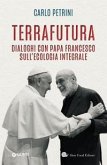 TerraFutura. Dialoghi con Papa Francesco sull'ecologia integrale TerraFutura. Dialoghi con Papa Francesco sull'ecologia integrale