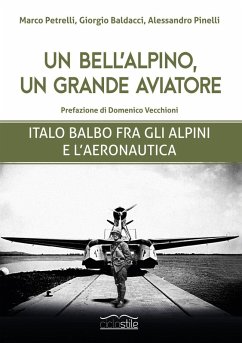 Un bell'alpino, un grande aviatore. Italo Balbo fra gli alpini e l'aeronautica - Petrelli, Marco; Baldacci, Giorgio; Pinelli, Alessandro