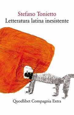 Letteratura latina inesistente. Un'altra letteratura latina che 'non' avete studiato a scuola - Tonietto, Stefano