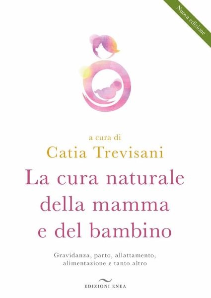 La cura naturale della mamma e del bambino. Gravidanza, parto, allattamento, alimentazione e tanto altro