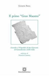 Il primo 'Gran Maestro'. Gerardo e l'Ospedale di San Giovanni di Gerusalemme (1070-1120) - Perta, Giuseppe