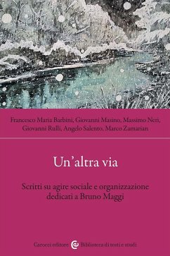 Un' altra via. Scritti su agire sociale e organizzazione dedicati a Bruno Maggi - Masino, Giovanni; Salento, Angelo; Barbini, Francesco Maria; Rulli, Giovanni; Neri, Massimo; Zamarian, Marco