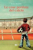 Le cose perdute del calcio. Un viaggio nel tempo, un gioco della memoria. Per vedere l'effetto che fa