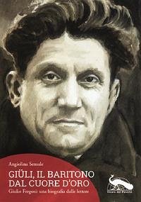 Giüli, il baritono dal cuore d'oro. Giulio Fregosi: una biografia dalle lettere - Sensale, Angiolina
