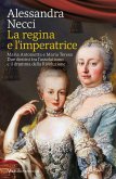 La regina e l'imperatrice. Maria Antonietta e Maria Teresa. Due destini tra l'assolutismo e il dramma della Rivoluzione La regina e l'imperatrice. Maria Antonietta e Maria Teresa. Due destini tra l'assolutismo e il dramma della Rivoluzione