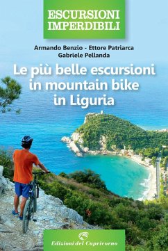 Le più belle escursioni in mountain bike in Liguria - Benzio, Armando; Patriarca, Ettore; Pellanda, Gabriele