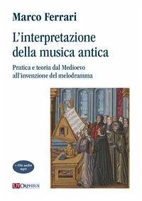 L' interpretazione della musica antica. Pratica e teoria dal Medioevo all'invenzione del melodramma - Ferrari, Marco L' interpretazione della musica antica. Pratica e teoria dal Medioevo all'invenzione del melodramma - Ferrari, Marco