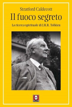 Il fuoco segreto. La ricerca spirituale di J. R. R. Tolkien - Caldecott, Stratford