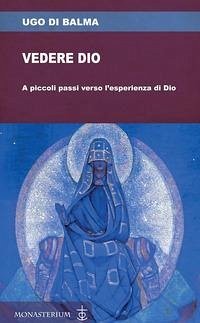 Vedere Dio. A piccoli passi verso l'esperienza di Dio - Ugo di Balma
