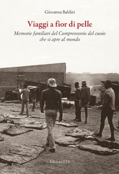 Viaggi a fior di pelle. Memorie private del comprensorio del cuoio che si apre al mondo - Baldini, Giovanna