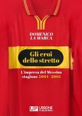 Gli eroi dello stretto. L'impresa del Messina stagione 2004 - 2005 Gli eroi dello stretto. L'impresa del Messina stagione 2004 - 2005