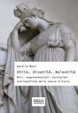Unità, disunità, malaunità. Miti, rappresentazioni, costruzioni storiografiche della storia d'Italia Unità, disunità, malaunità. Miti, rappresentazioni, costruzioni storiografiche della storia d'Italia