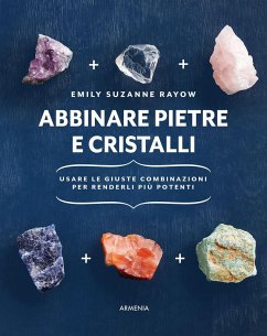 Abbinare pietre e cristalli. Usare le giuste combinazioni per renderli più potenti - Rayow, Emily Suzanne