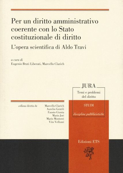 Per un diritto amministrativo coerente con lo Stato costituzionale di diritto. L'opera scientifica di Aldo Travi Per un diritto amministrativo coerente con lo Stato costituzionale di diritto. L'opera scientifica di Aldo Travi