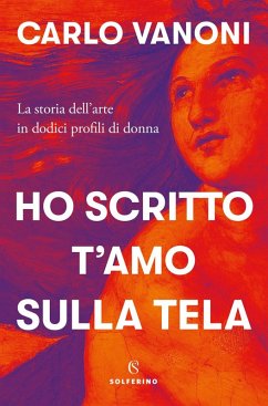 Cover Ho scritto t'amo sulla tela. La storia dell'arte in dodici profili di donna