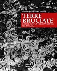 Terre bruciate. Pasubio, Altopiano dei Sette Comuni, monte Grappa - Caliaro, Luigino; Vollman, Andrea