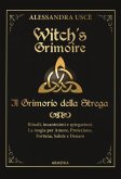 Witch's grimoire. Il grimorio della strega. Rituali, incantesimi e spiegazioni. La magia per amore, protezione, fortuna, salute e denaro Witch's grimoire. Il grimorio della strega. Rituali, incantesimi e spiegazioni. La magia per amore, protezione, fortuna, salute e denaro