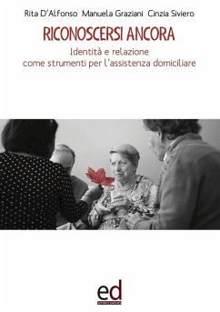 Riconoscersi ancora. Identità e relazione come strumenti per l'assistenza domiciliare - D'Alfonso, Rita; Graziani, Manuela; Siviero, Cinzia