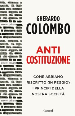Anticostituzione. Come abbiamo riscritto (in peggio) i principi della nostra società - Colombo, Gherardo