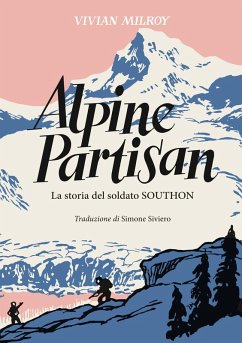 Alpine Partisan. La storia del soldato Southon - Milroy, Vivian