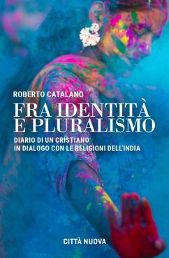 Fra identità e pluralismo (diario di un cristiano in dialogo con le religioni dell'India) - Catalano, Roberto