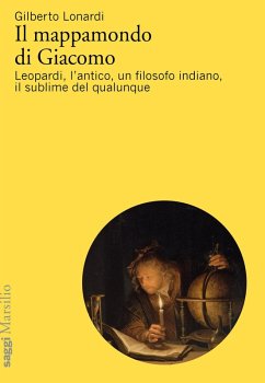 Il mappamondo di Giacomo. Leopardi, l'antico oltre l'antico, un filosofo indiano, il sublime del qualunque - Lonardi, Gilberto