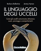Il linguaggio degli uccelli. Come gli uccelli comunicano attraverso suoni, piumaggi e comportamenti Il linguaggio degli uccelli. Come gli uccelli comunicano attraverso suoni, piumaggi e comportamenti