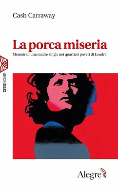La porca miseria. Memoir di una madre single nei quartieri poveri di Londra - Carraway, Cash