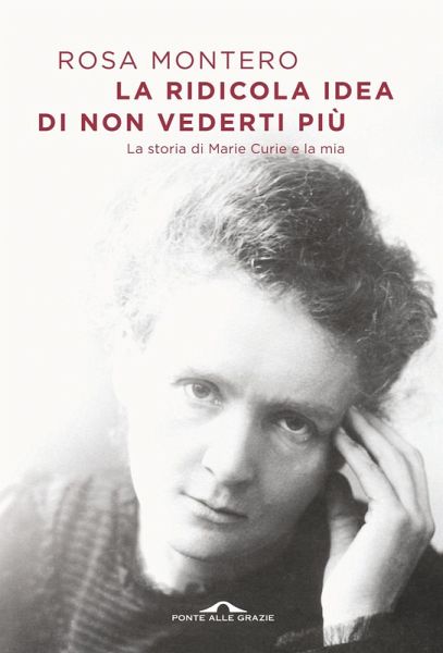 La ridicola idea di non vederti più. La storia di Marie Curie e la mia La ridicola idea di non vederti più. La storia di Marie Curie e la mia