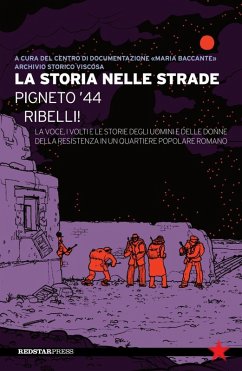 Cover La storia nelle strade. Pigneto '44. Ribelli! La voce, i volti e le storie degli uomini e delle donne della Resistenza in un quartiere popolare romano
