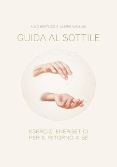 Guida al sottile. Esercizi energetici per il ritorno a sé - Bertuzzi, Alice; Avellino, Oliver