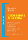 Disobbedire alla pena. Studio su resistenza e ingiustizia in riferimento a Francisco Suárez (1548-1617) Disobbedire alla pena. Studio su resistenza e ingiustizia in riferimento a Francisco Suárez (1548-1617)