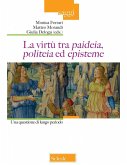 La virtù tra 'paideia', 'politeia' ed 'episteme'. Una quesione di lungo periodo La virtù tra 'paideia', 'politeia' ed 'episteme'. Una quesione di lungo periodo