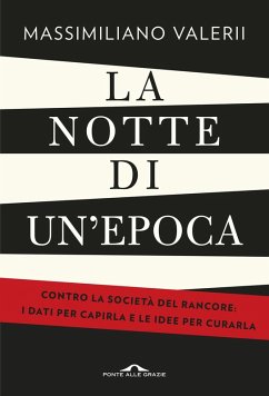 La notte di un'epoca. Contro la società del rancore: i dati per capirla e le idee per curarla - Valerii, Massimiliano