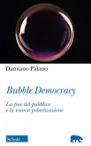 Bubble Democracy. La fine del pubblico e la nuova polarizzazione Bubble Democracy. La fine del pubblico e la nuova polarizzazione