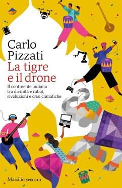 La tigre e il drone. Il continente indiano tra divinità e robot, rivoluzioni e crisi climatiche - Pizzati, Carlo La tigre e il drone. Il continente indiano tra divinità e robot, rivoluzioni e crisi climatiche - Pizzati, Carlo