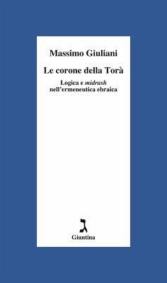 Le corone della Torà. Logica e Midrash nell'ermeneutica ebraica - Giuliani, Massimo