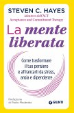 La mente liberata. Come trasformare il tuo pensiero e affrancarti da stress, ansia e dipendenze