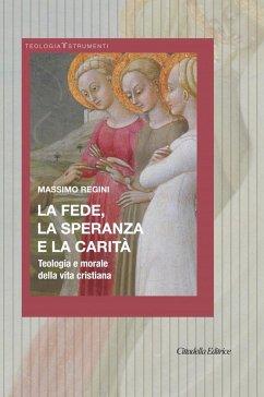 La fede, la speranza e la carità. Teologia e morale della vita cristiana - Regini, Massimo