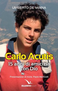 Beato Carlo Acutis. 15 anni di amicizia con Dio - De Vanna, Umberto