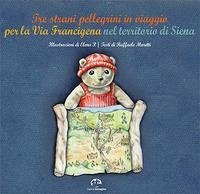 Tre strani pellegrini in viaggio per la Via Francigena nel territorio di Siena - Moretti, Raffaele