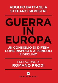Guerra in Europa. Un Consiglio di Difesa come risposta a pericoli e declino - Battaglia, Adolfo; Silvestri, Stefano