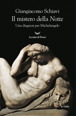 Il mistero della 'Notte'. Una diagnosi per Michelangelo - Schiavi, Giangiacomo Il mistero della 'Notte'. Una diagnosi per Michelangelo - Schiavi, Giangiacomo