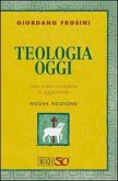 Teologia oggi. Una sintesi completa e aggiornata