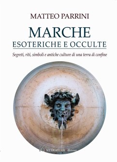Marche esoteriche e occulte. Segreti, riti, simboli e antiche culture di una terra di confine - Parrini, Matteo